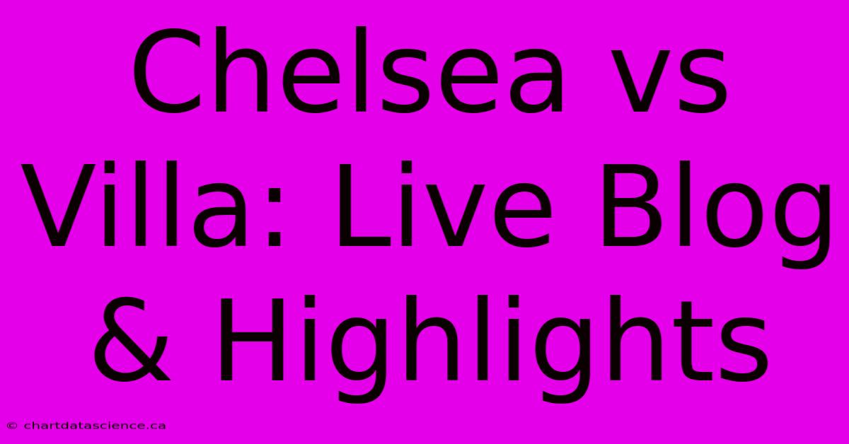 Chelsea Vs Villa: Live Blog & Highlights