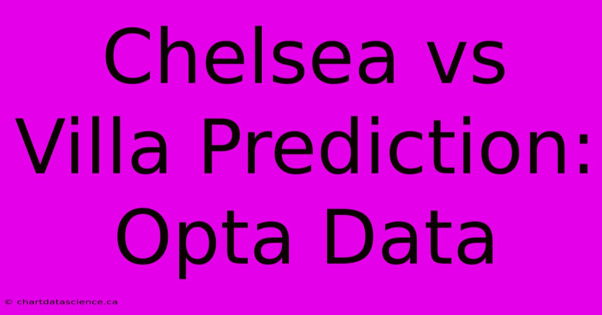 Chelsea Vs Villa Prediction: Opta Data