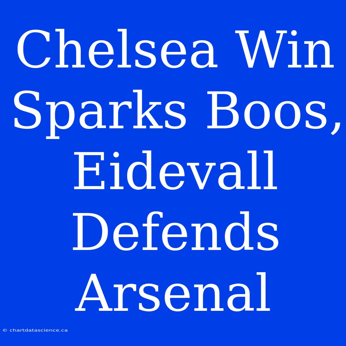 Chelsea Win Sparks Boos, Eidevall Defends Arsenal