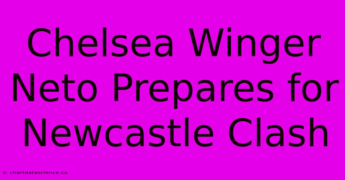 Chelsea Winger Neto Prepares For Newcastle Clash