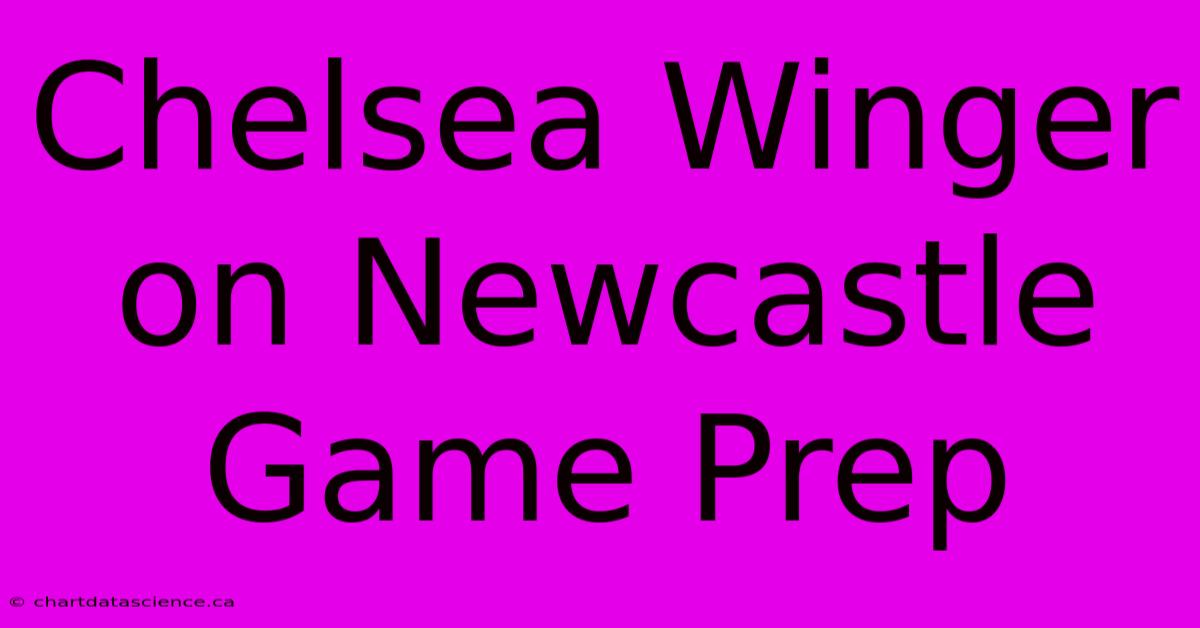 Chelsea Winger On Newcastle Game Prep 