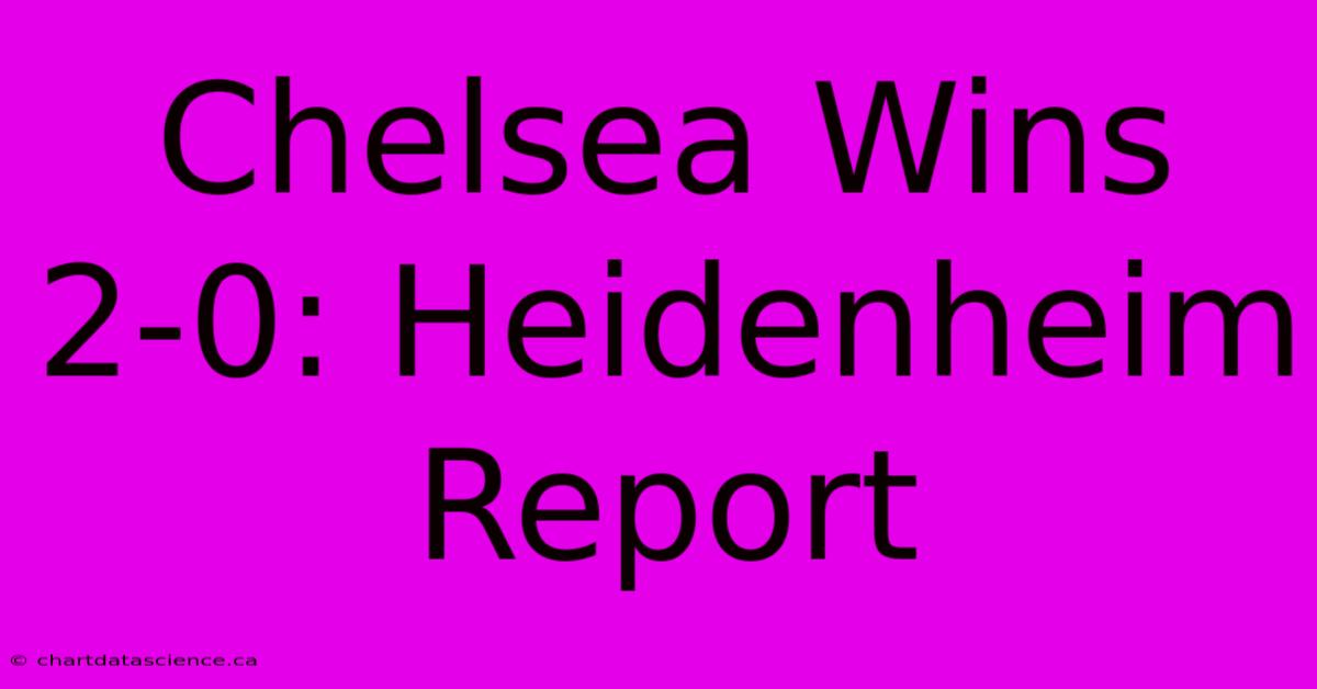 Chelsea Wins 2-0: Heidenheim Report