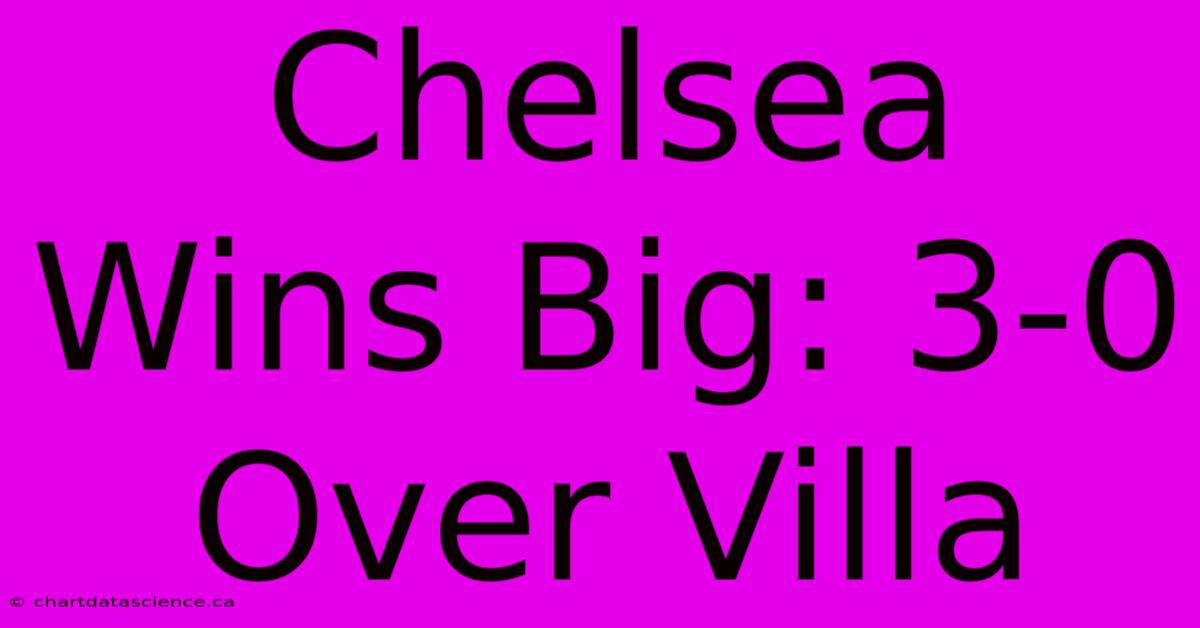 Chelsea Wins Big: 3-0 Over Villa