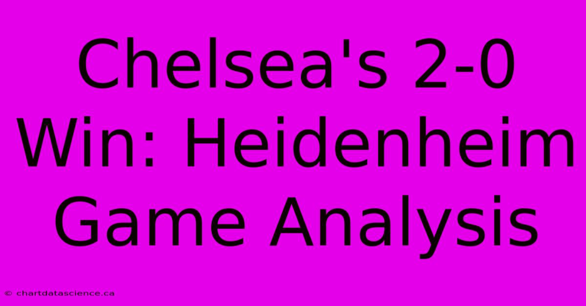 Chelsea's 2-0 Win: Heidenheim Game Analysis