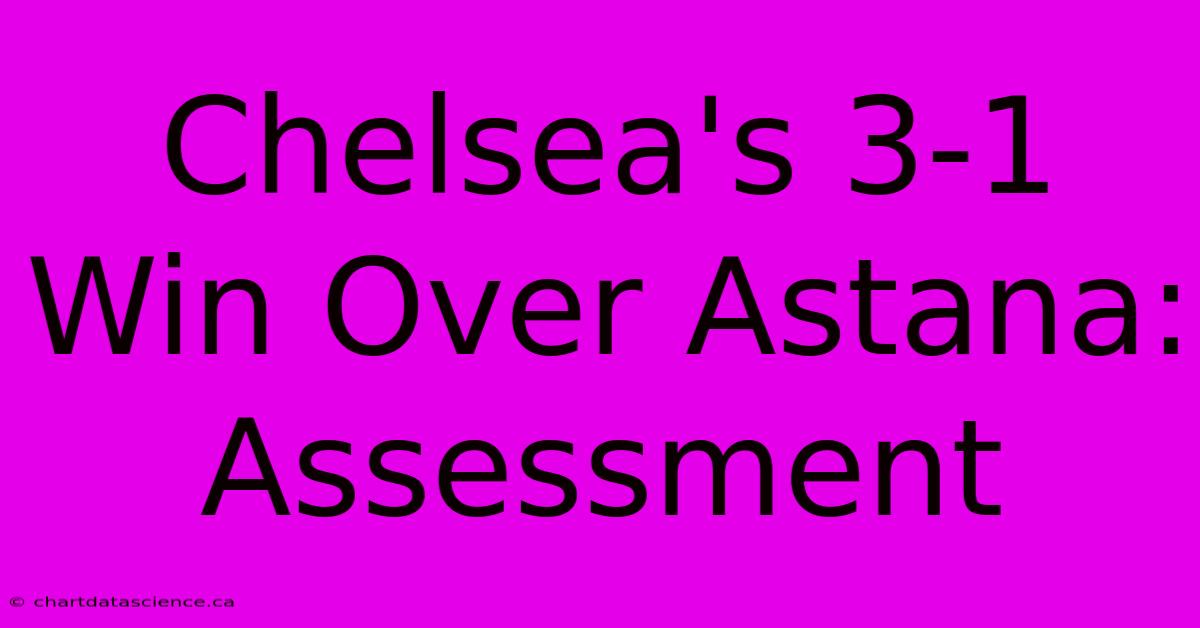 Chelsea's 3-1 Win Over Astana: Assessment