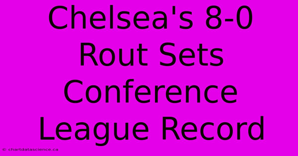 Chelsea's 8-0 Rout Sets Conference League Record