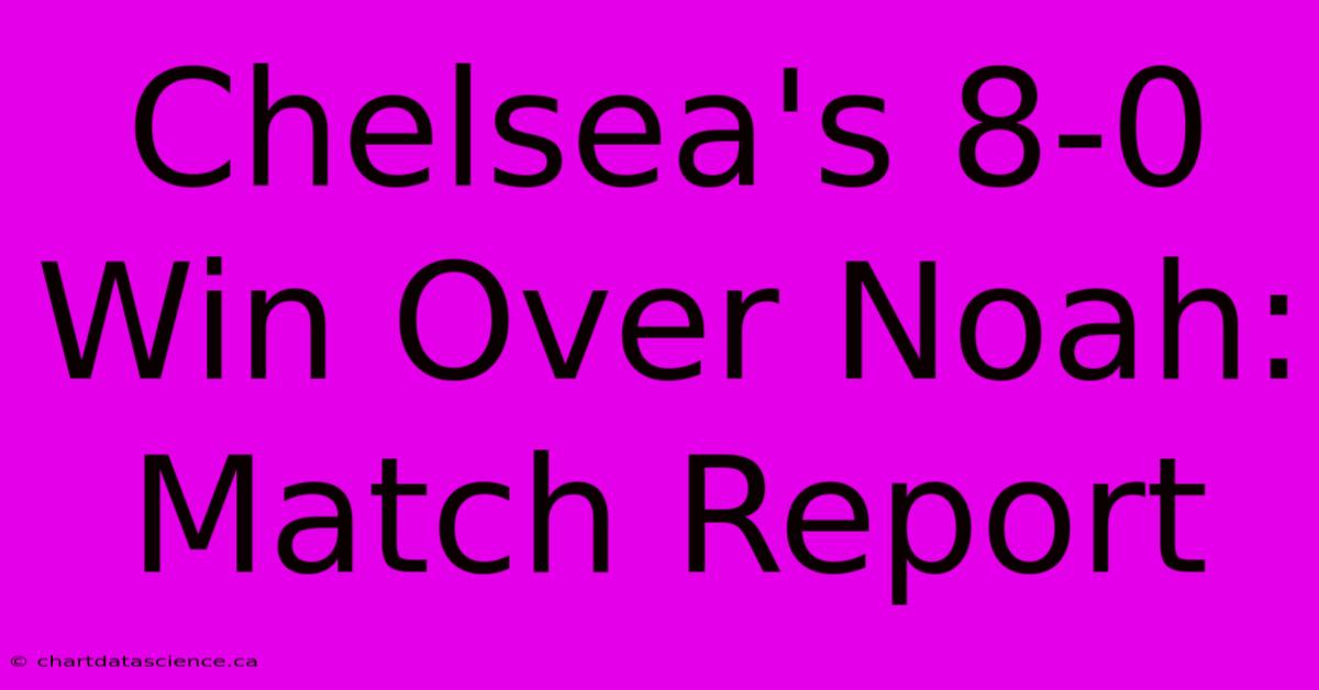 Chelsea's 8-0 Win Over Noah: Match Report 