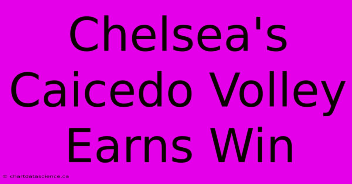 Chelsea's Caicedo Volley Earns Win