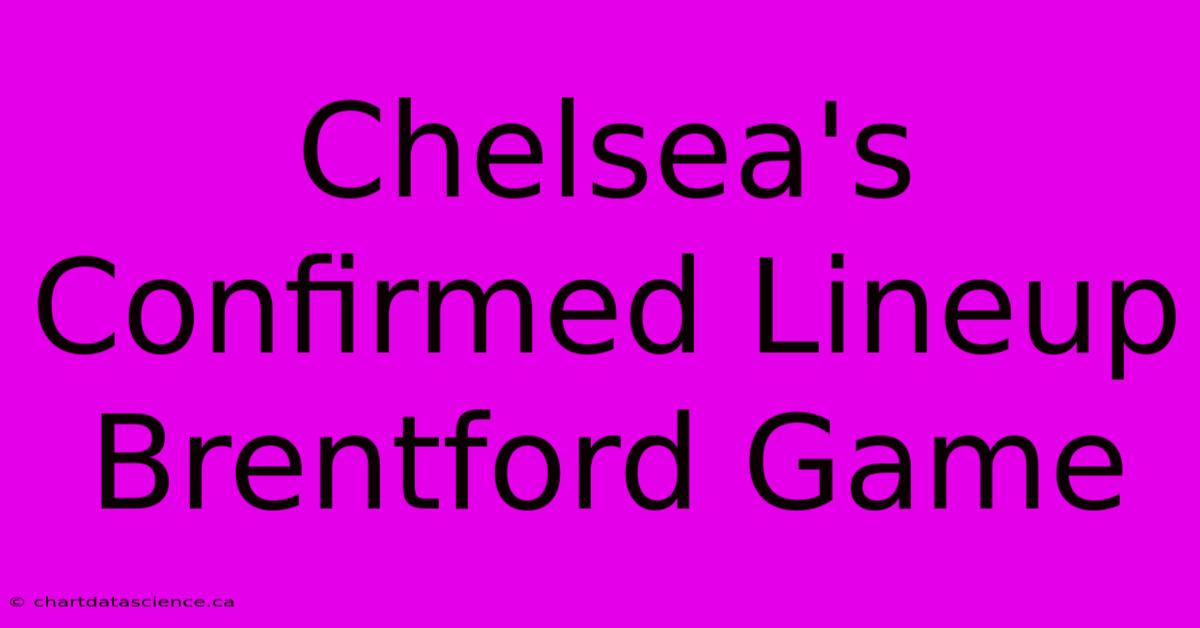 Chelsea's Confirmed Lineup Brentford Game