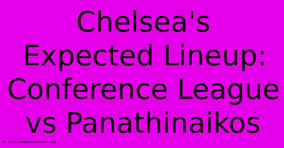 Chelsea's Expected Lineup: Conference League Vs Panathinaikos 