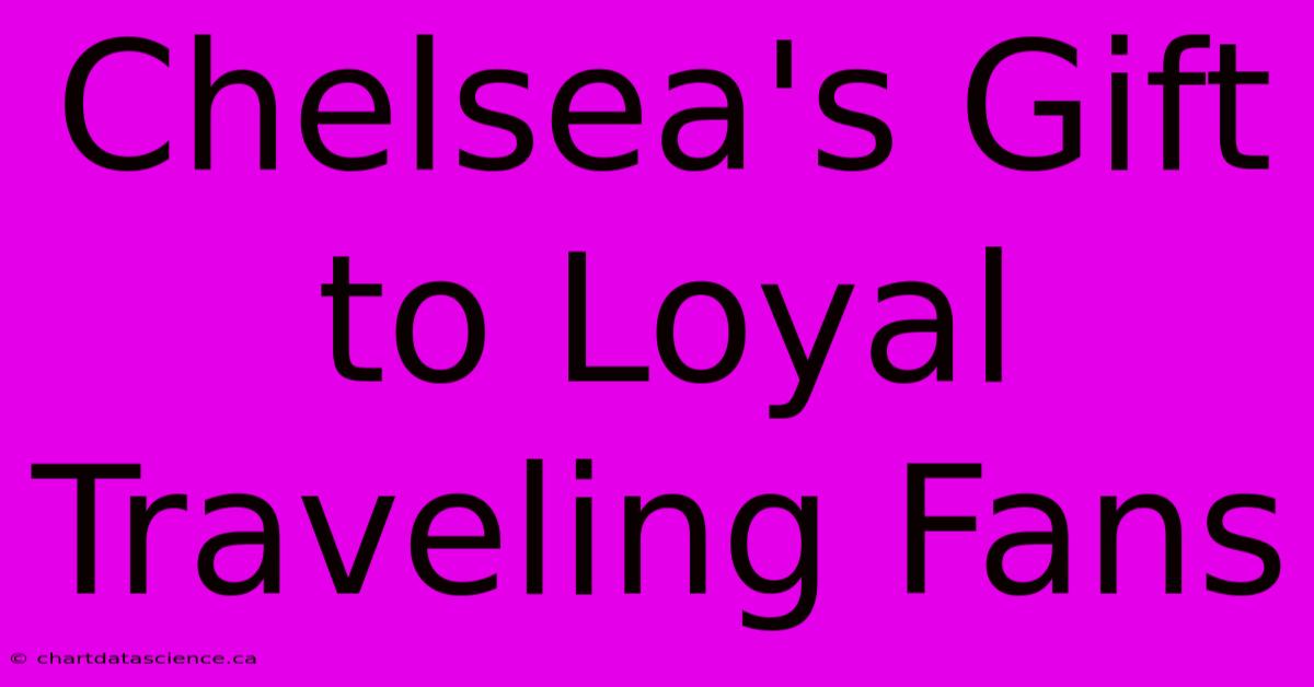 Chelsea's Gift To Loyal Traveling Fans