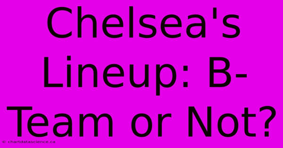 Chelsea's Lineup: B-Team Or Not?