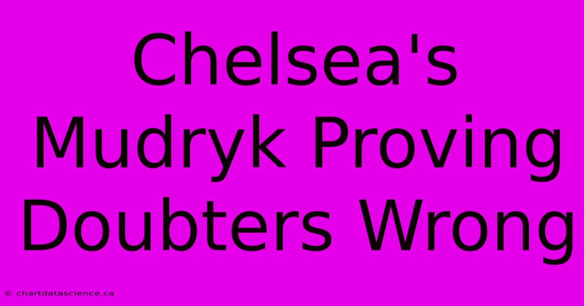 Chelsea's Mudryk Proving Doubters Wrong