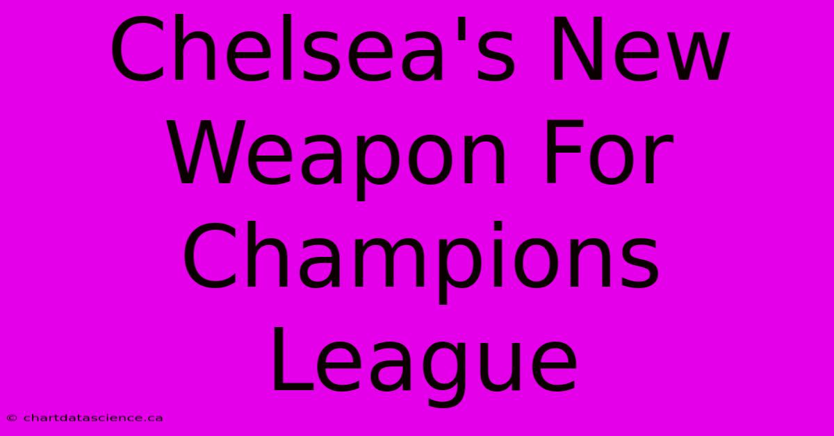 Chelsea's New Weapon For Champions League