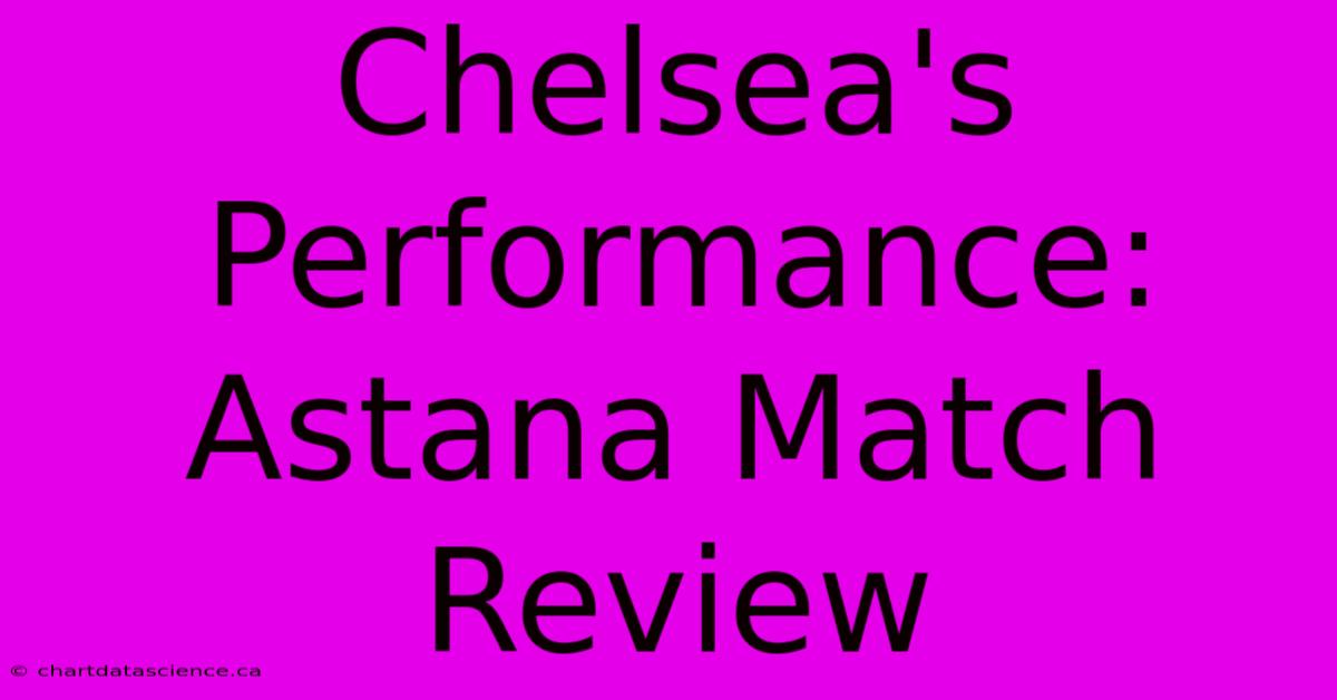 Chelsea's Performance: Astana Match Review