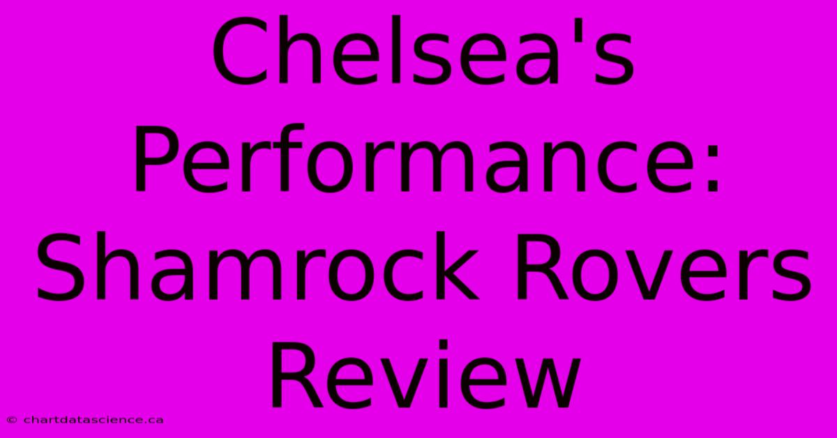 Chelsea's Performance: Shamrock Rovers Review