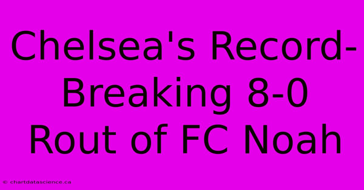 Chelsea's Record-Breaking 8-0 Rout Of FC Noah