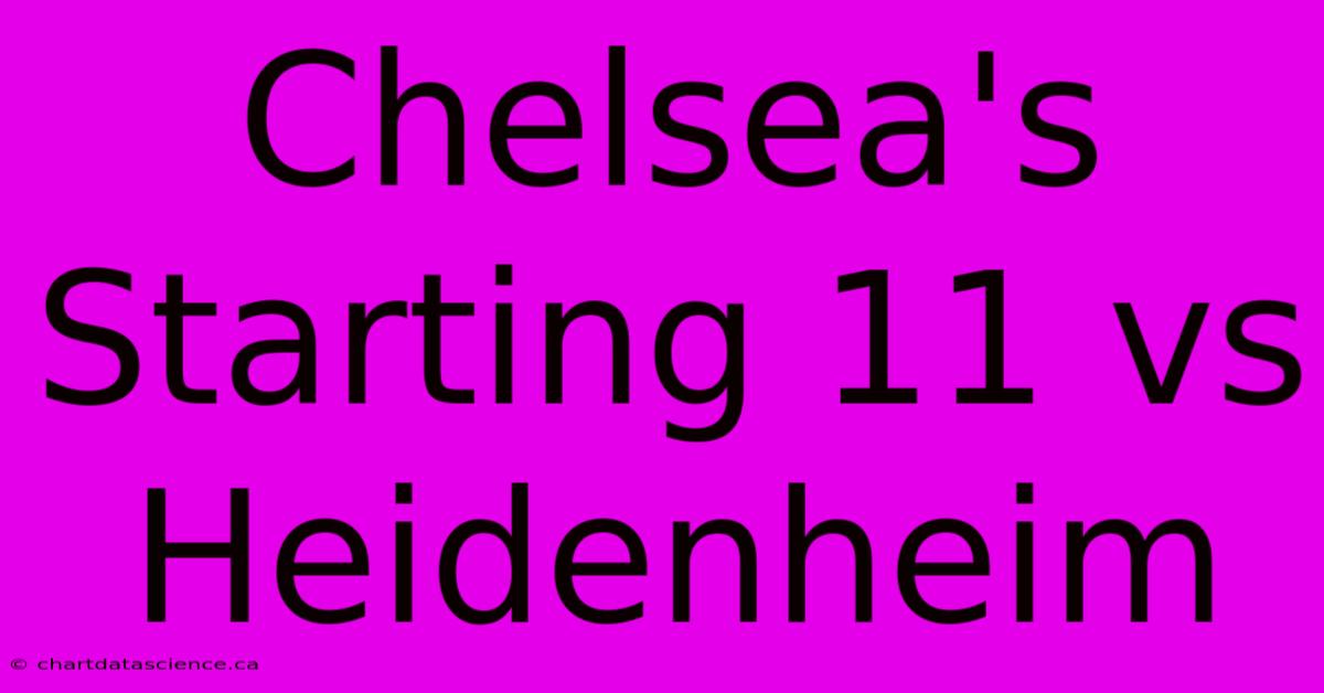 Chelsea's Starting 11 Vs Heidenheim