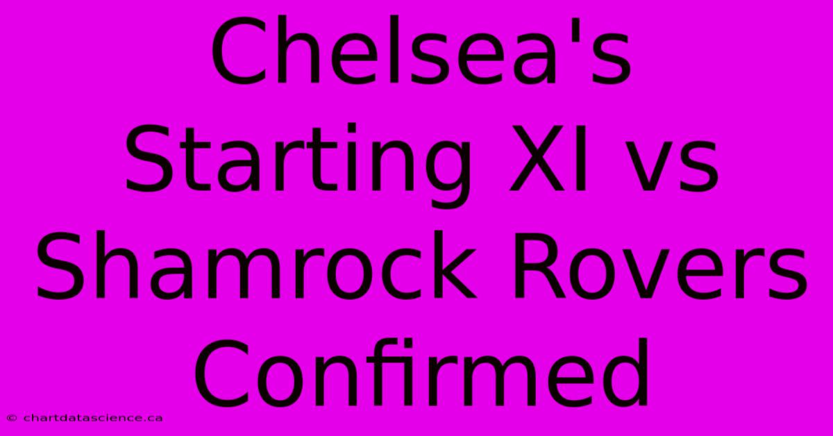 Chelsea's Starting XI Vs Shamrock Rovers Confirmed