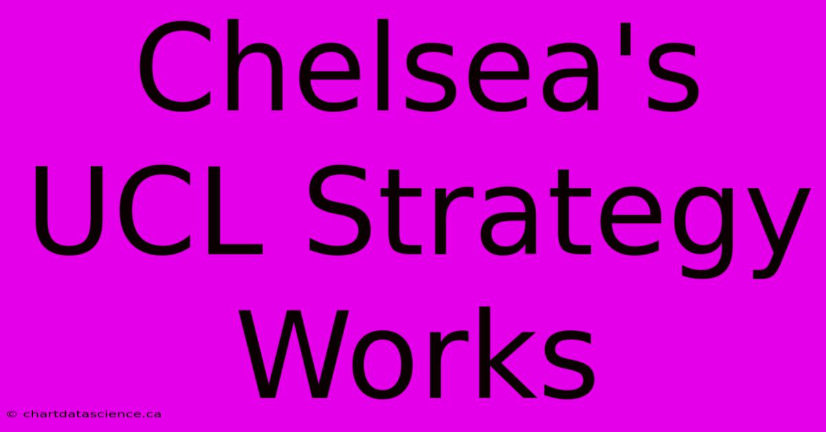 Chelsea's UCL Strategy Works 