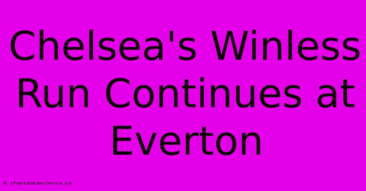 Chelsea's Winless Run Continues At Everton