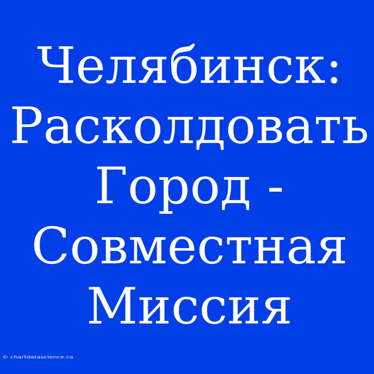 Челябинск: Расколдовать Город - Совместная Миссия