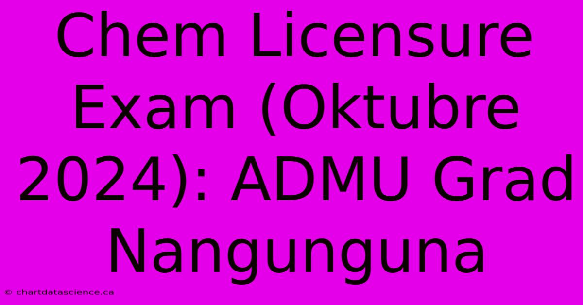 Chem Licensure Exam (Oktubre 2024): ADMU Grad Nangunguna