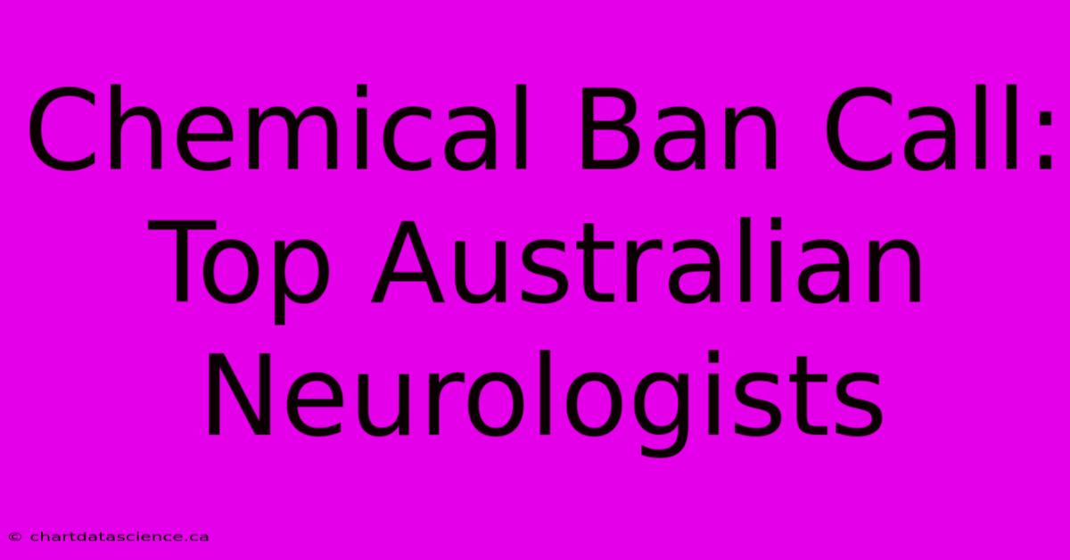 Chemical Ban Call: Top Australian Neurologists