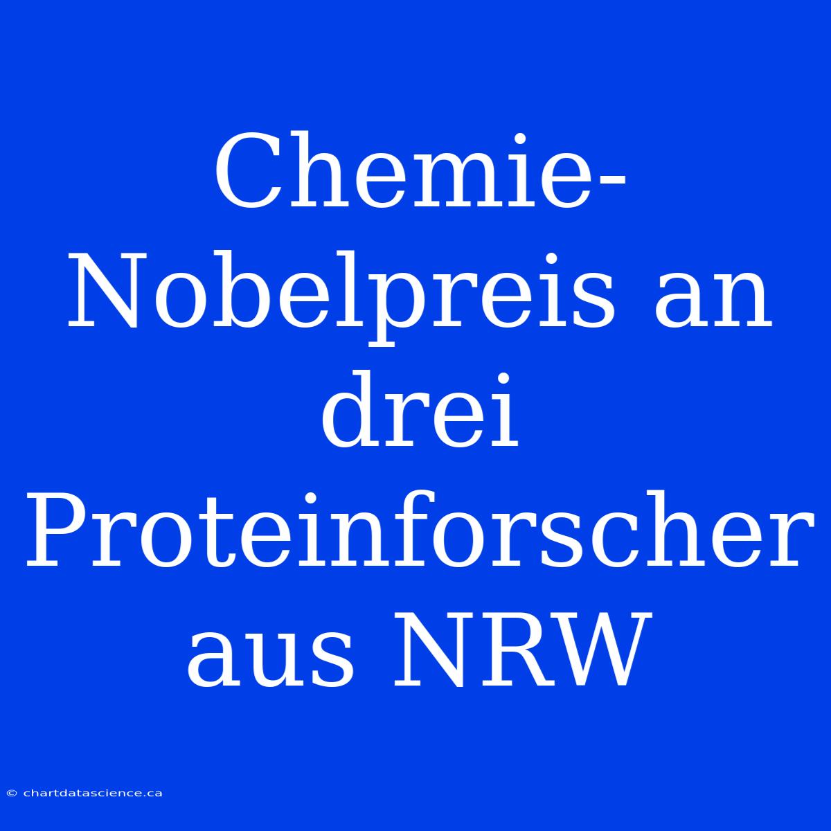 Chemie-Nobelpreis An Drei Proteinforscher Aus NRW