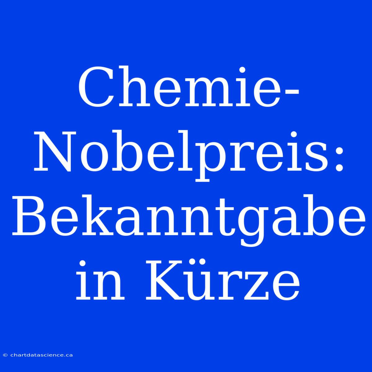 Chemie-Nobelpreis: Bekanntgabe In Kürze