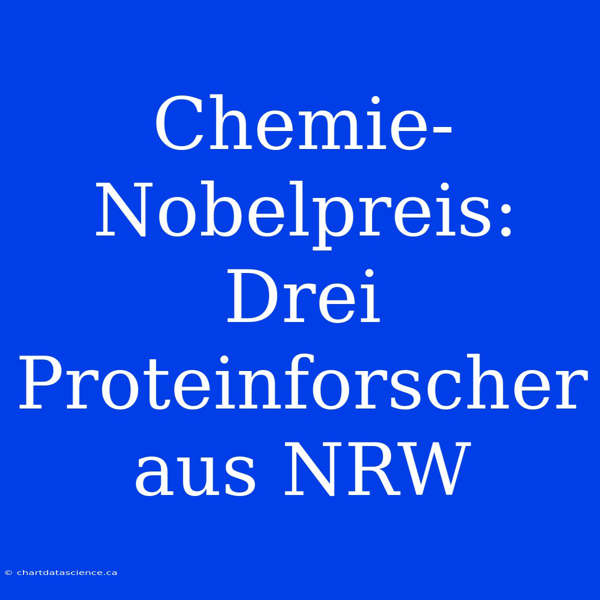 Chemie-Nobelpreis: Drei Proteinforscher Aus NRW