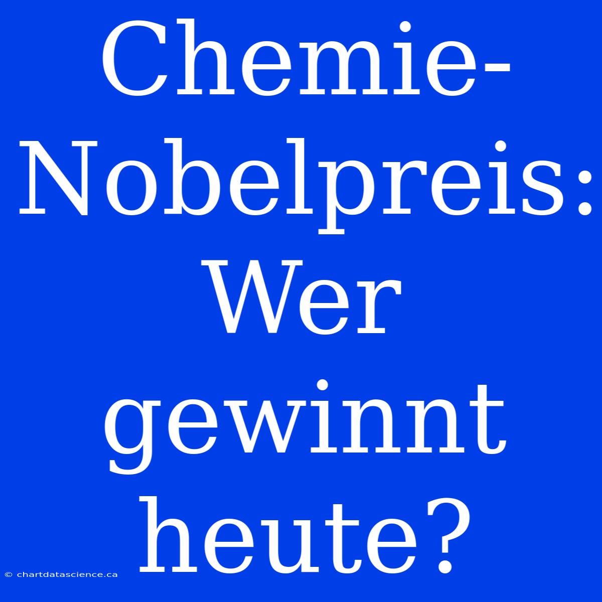 Chemie-Nobelpreis: Wer Gewinnt Heute?