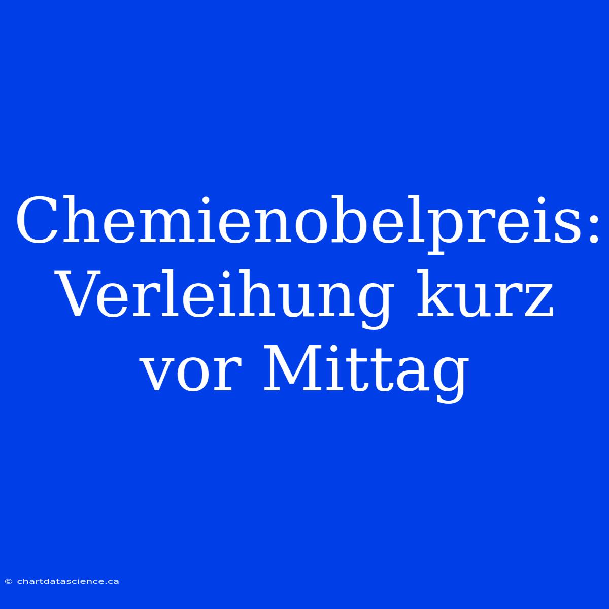 Chemienobelpreis: Verleihung Kurz Vor Mittag