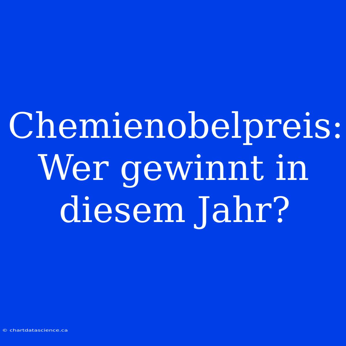 Chemienobelpreis: Wer Gewinnt In Diesem Jahr?