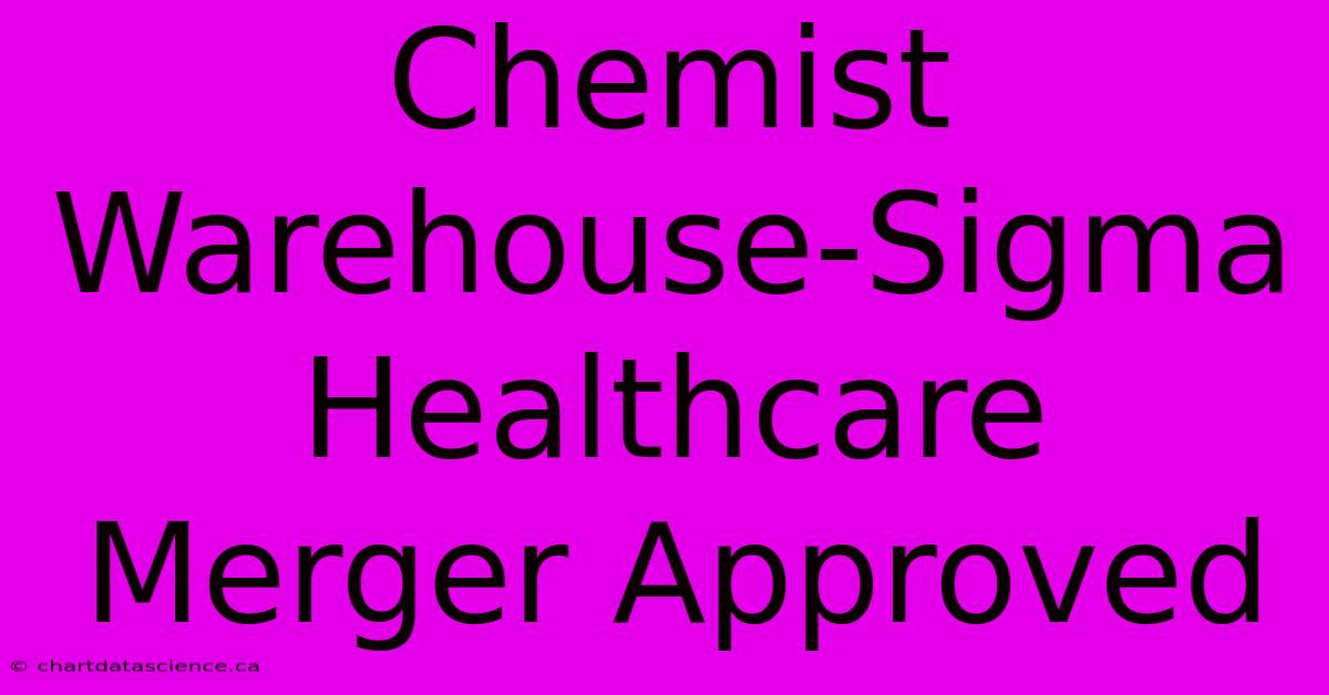 Chemist Warehouse-Sigma Healthcare Merger Approved