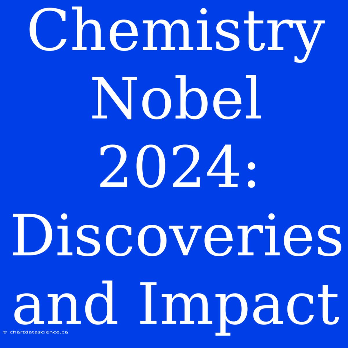 Chemistry Nobel 2024: Discoveries And Impact