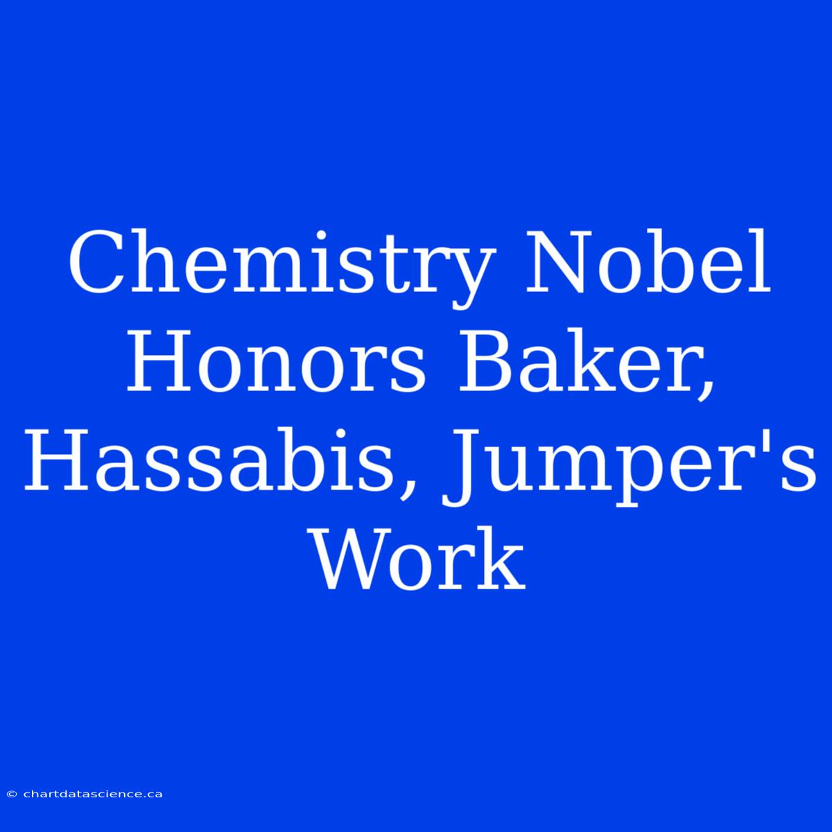 Chemistry Nobel Honors Baker, Hassabis, Jumper's Work