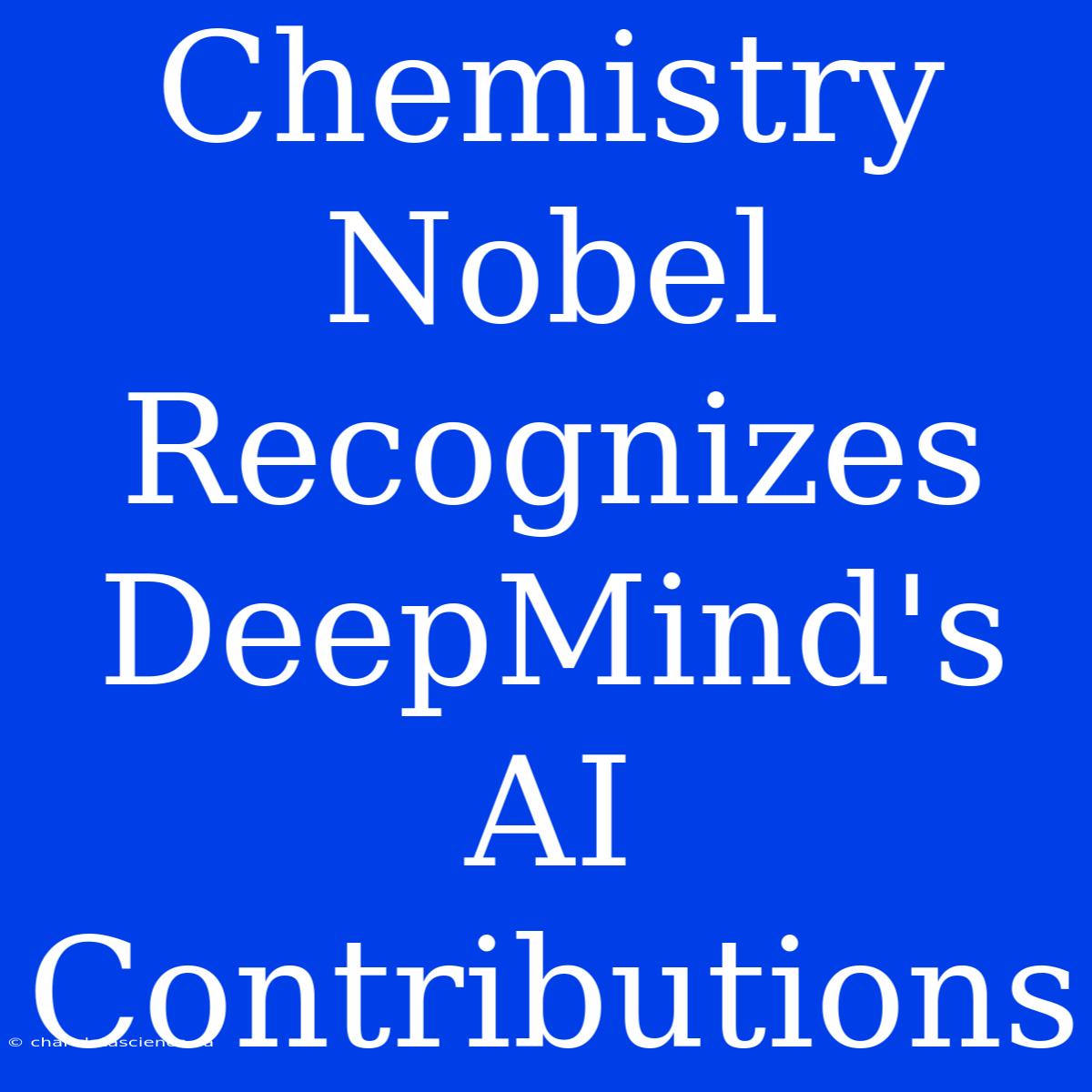 Chemistry Nobel Recognizes DeepMind's AI Contributions