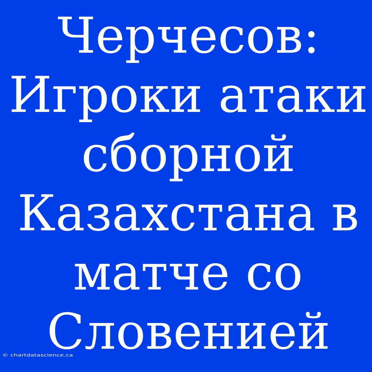 Черчесов: Игроки Атаки Сборной Казахстана В Матче Со Словенией