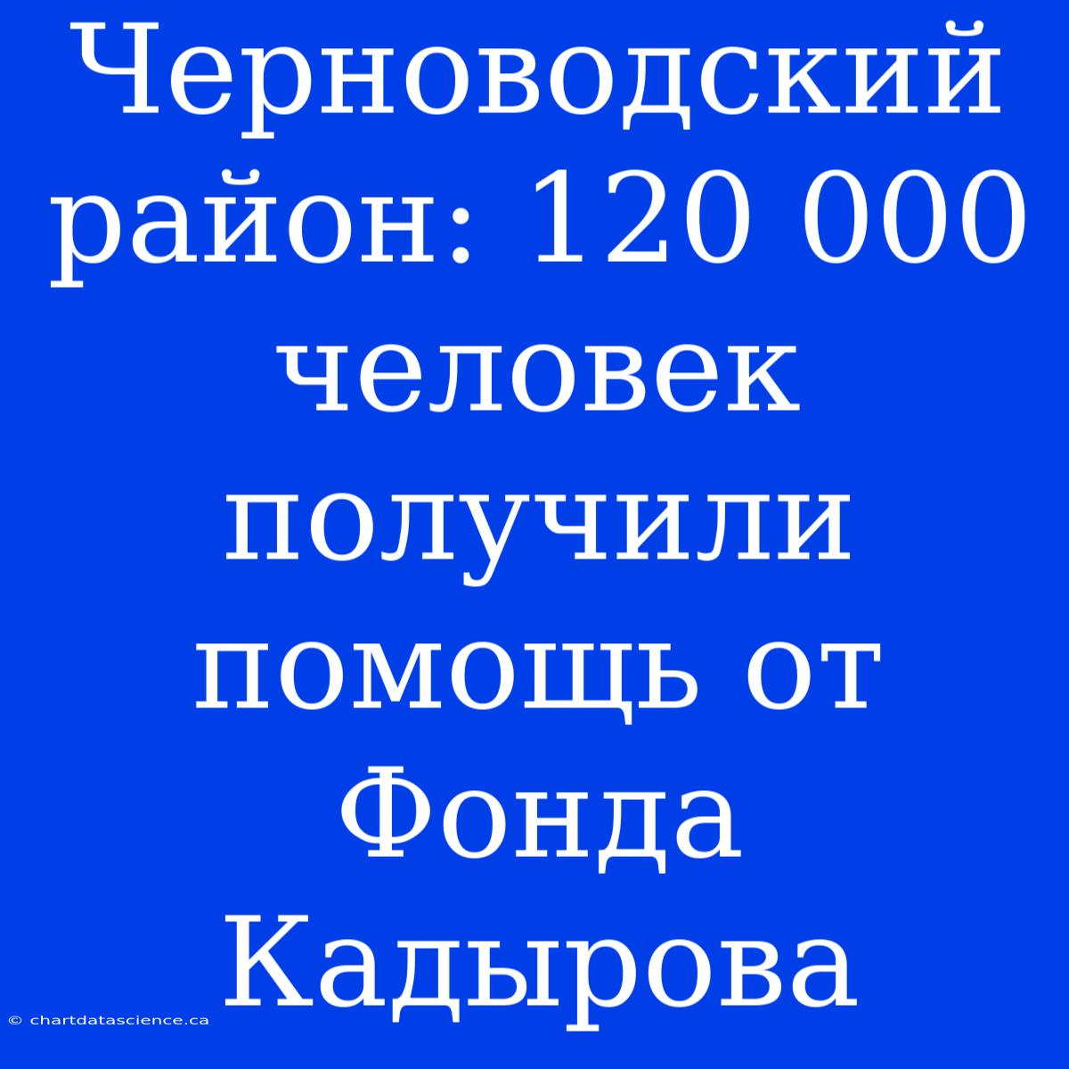 Черноводский Район: 120 000 Человек Получили Помощь От Фонда Кадырова