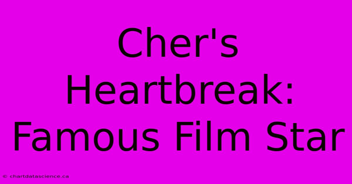 Cher's Heartbreak: Famous Film Star