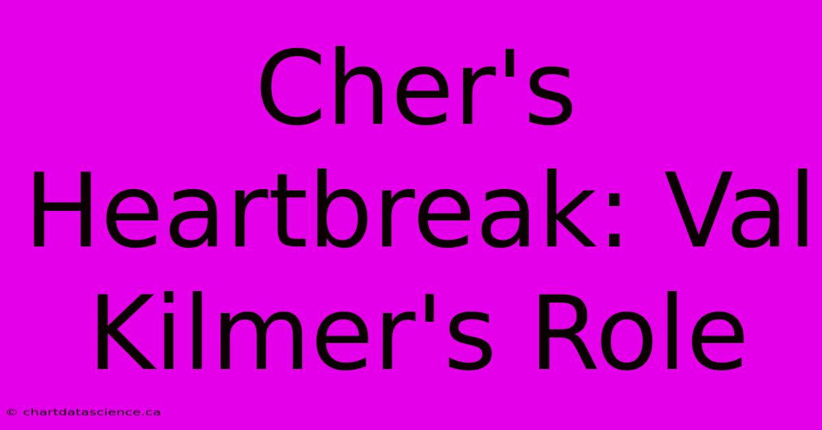 Cher's Heartbreak: Val Kilmer's Role