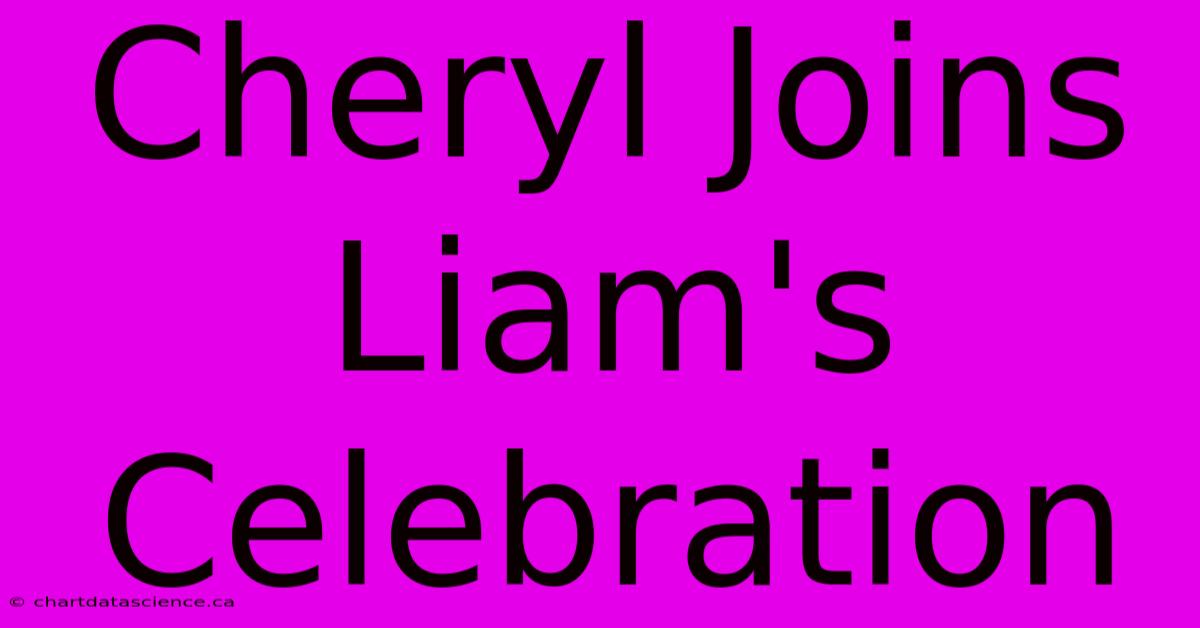 Cheryl Joins Liam's Celebration