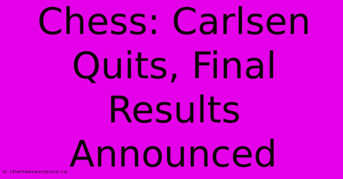 Chess: Carlsen Quits, Final Results Announced