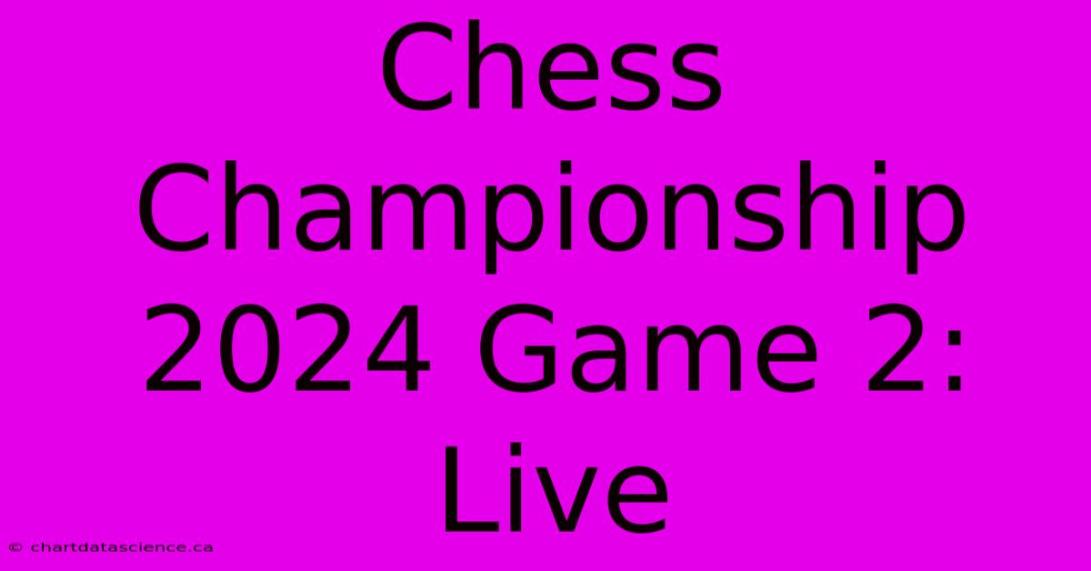 Chess Championship 2024 Game 2: Live