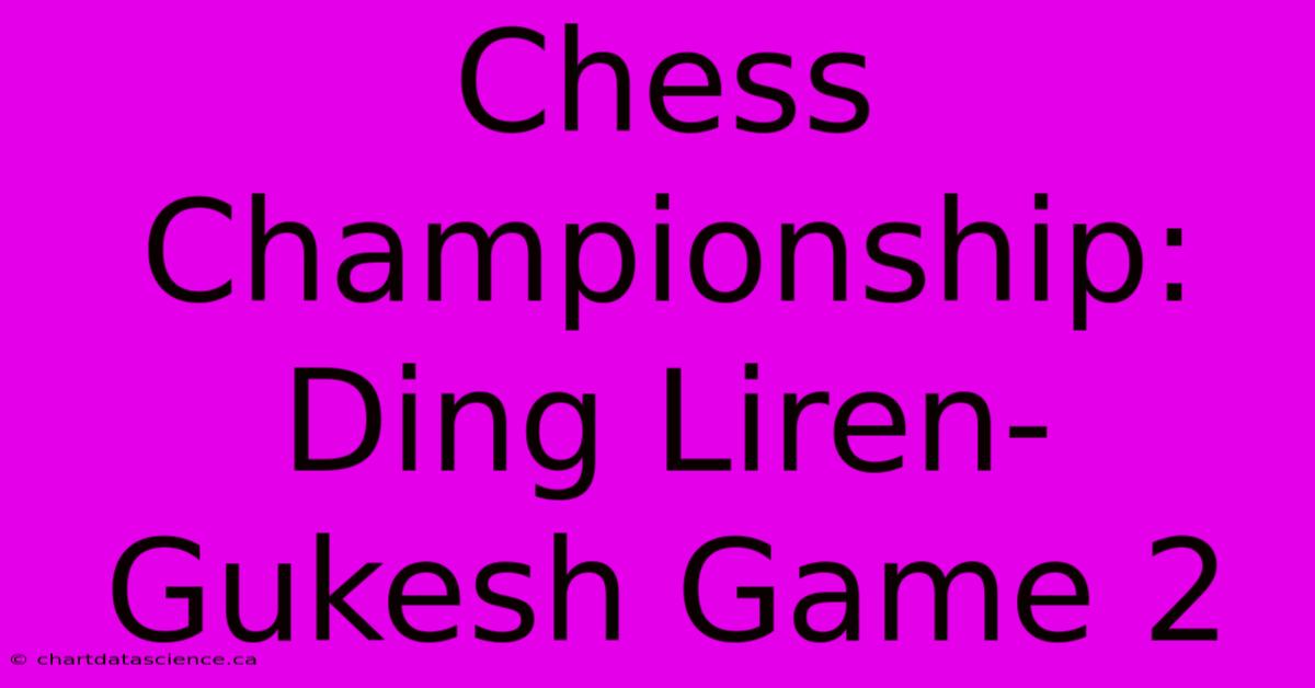 Chess Championship: Ding Liren-Gukesh Game 2