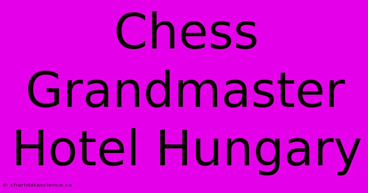 Chess Grandmaster Hotel Hungary