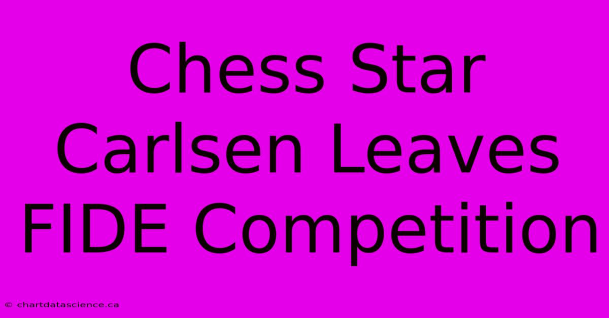 Chess Star Carlsen Leaves FIDE Competition