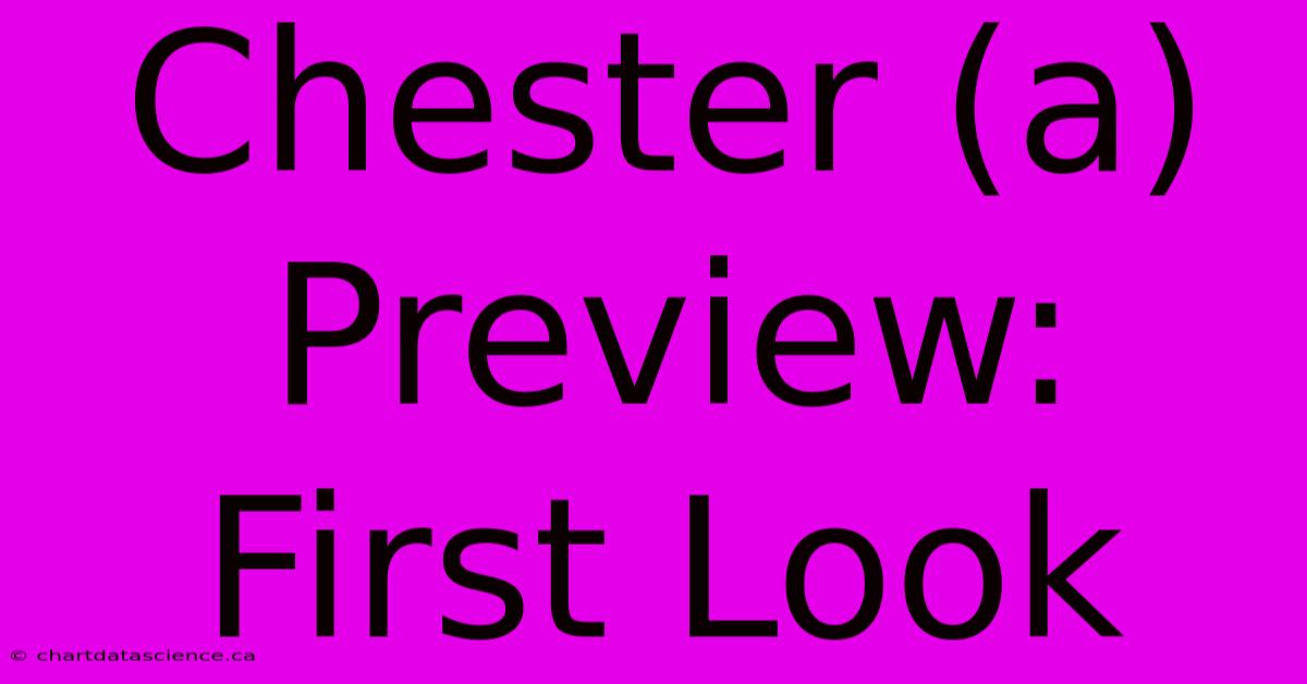 Chester (a) Preview: First Look