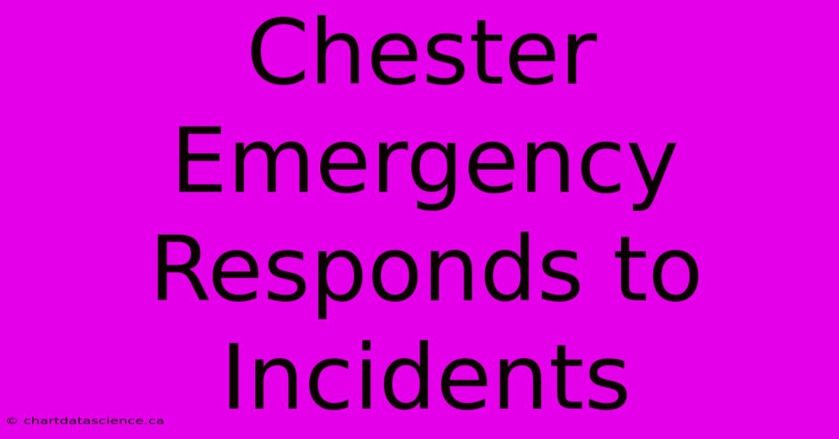 Chester Emergency Responds To Incidents